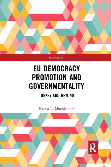 EU Democracy Promotion and Governmentality : Turkey and Beyond, Paperback / softback Book