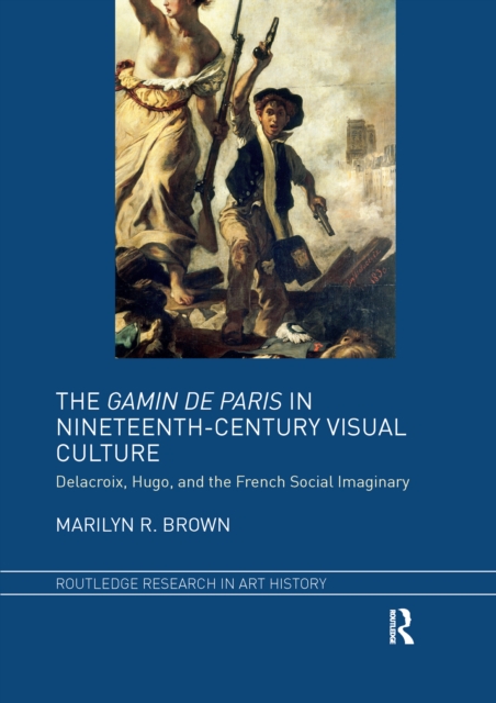 The Gamin de Paris in Nineteenth-Century Visual Culture : Delacroix, Hugo, and the French Social Imaginary, Paperback / softback Book