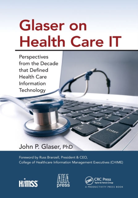 Glaser on Health Care IT : Perspectives from the Decade that Defined Health Care Information Technology, Paperback / softback Book