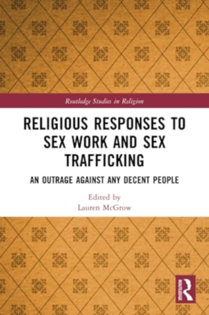 Religious Responses to Sex Work and Sex Trafficking : An Outrage Against Any Decent People, Paperback / softback Book