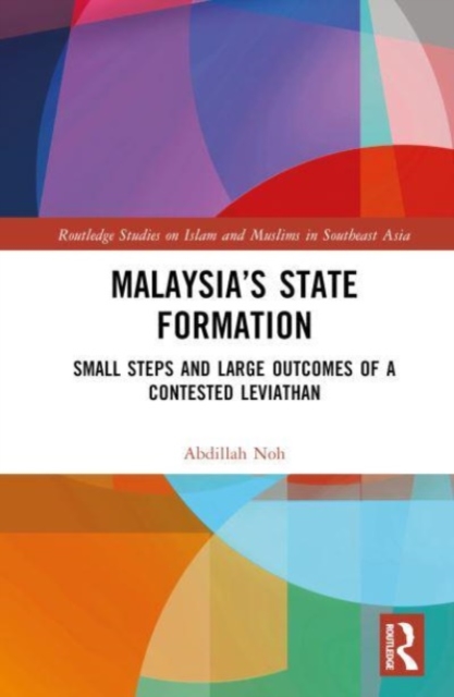 Malaysia’s State Formation : Small Steps and Large Outcomes of a Contested Leviathan, Hardback Book