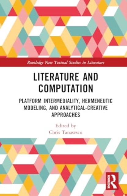 Literature and Computation : Platform Intermediality, Hermeneutic Modeling, and Analytical-Creative Approaches, Hardback Book