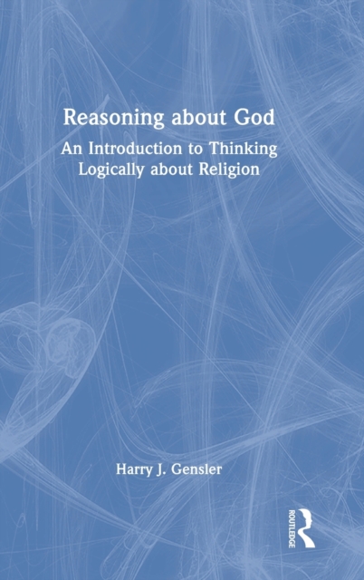 Reasoning about God : An Introduction to Thinking Logically about Religion, Hardback Book