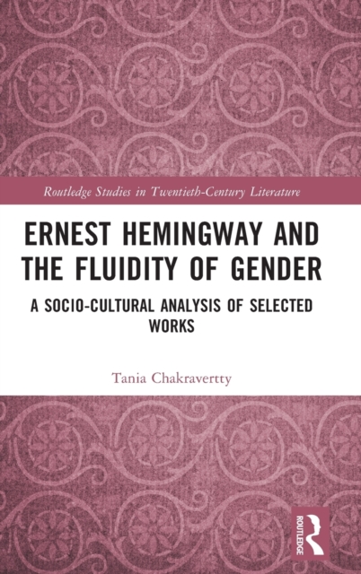 Ernest Hemingway and the Fluidity of Gender : A Socio-Cultural Analysis of Selected Works, Hardback Book