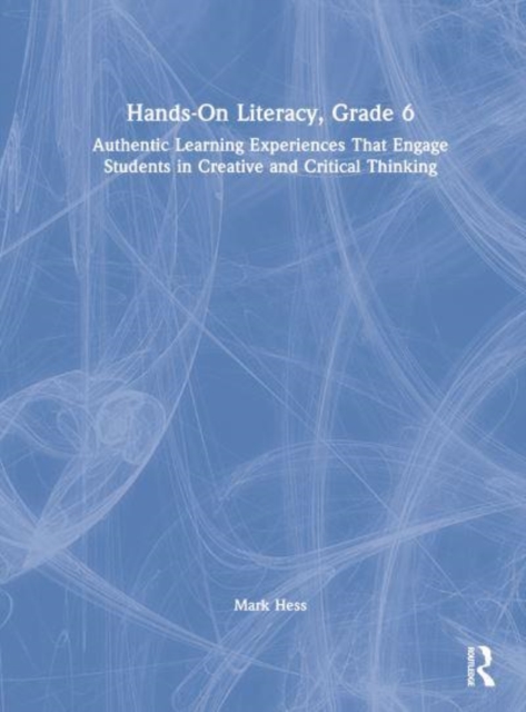Hands-On Literacy, Grade 6 : Authentic Learning Experiences That Engage Students in Creative and Critical Thinking, Hardback Book