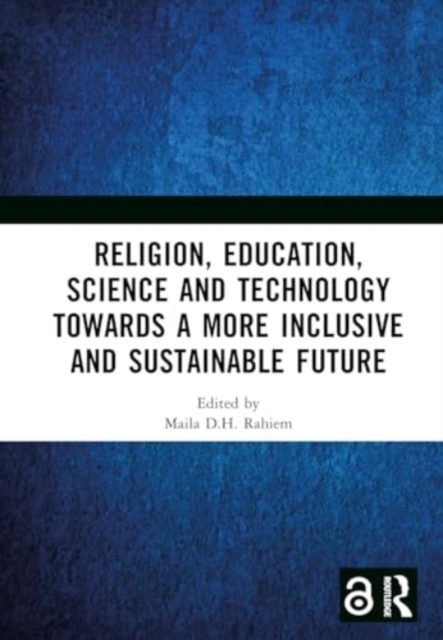 Religion, Education, Science and Technology towards a More Inclusive and Sustainable Future : Proceedings of the 5th International Colloquium on Interdisciplinary Islamic Studies (ICIIS 2022), Lombok,, Hardback Book