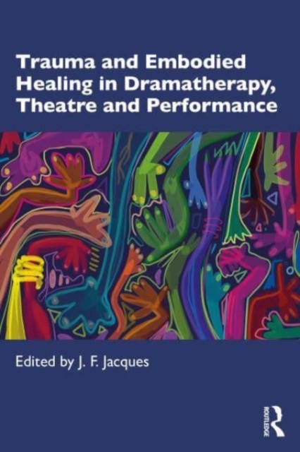 Trauma and Embodied Healing in Dramatherapy, Theatre and Performance, Paperback / softback Book