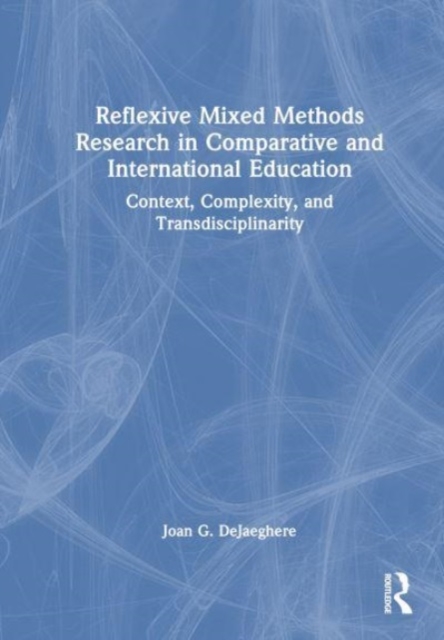Reflexive Mixed Methods Research in Comparative and International Education : Context, Complexity, and Transdisciplinarity, Hardback Book