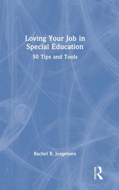 Loving Your Job in Special Education : 50 Tips and Tools, Hardback Book