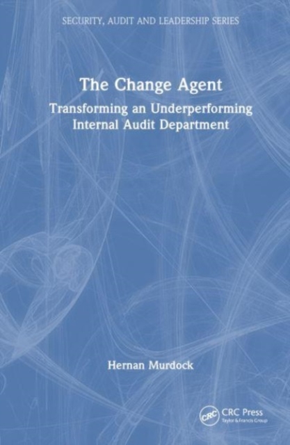 The Change Agent : Transforming an Underperforming Internal Audit Department, Hardback Book