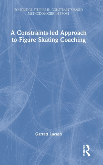 A Constraints-led Approach to Figure Skating Coaching, Hardback Book