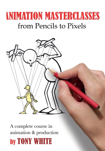Animation Masterclasses: From Pencils to Pixels : A Complete Course in Animation & Production, Paperback / softback Book