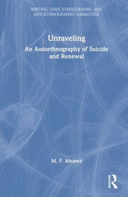 Unraveling : An Autoethnography of Suicide and Renewal, Hardback Book