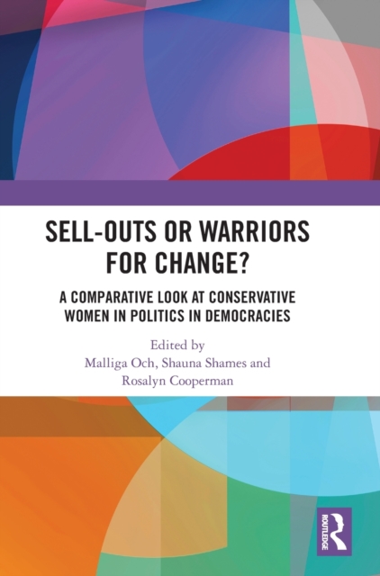 Sell-Outs or Warriors for Change? : A Comparative Look at Conservative Women in Politics in Democracies, Hardback Book