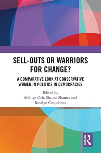 Sell-Outs or Warriors for Change? : A Comparative Look at Conservative Women in Politics in Democracies, Paperback / softback Book