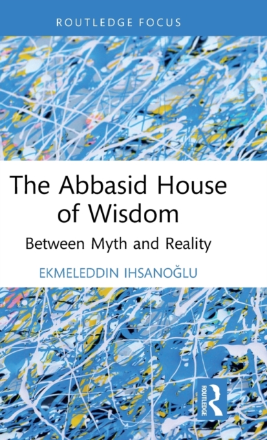 The Abbasid House of Wisdom : Between Myth and Reality, Hardback Book