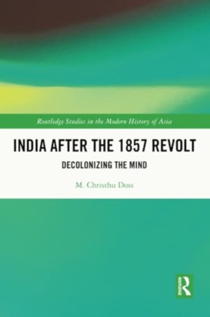 India after the 1857 Revolt : Decolonizing the Mind, Paperback / softback Book