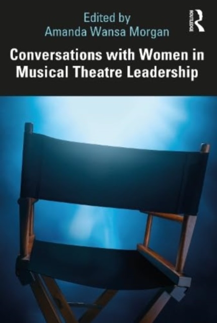 Conversations with Women in Musical Theatre Leadership, Paperback / softback Book