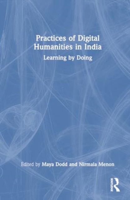 Practices of Digital Humanities in India : Learning by Doing, Paperback / softback Book