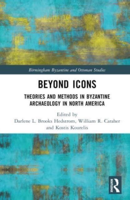 Beyond Icons : Theories and Methods in Byzantine Archaeology in North America, Hardback Book