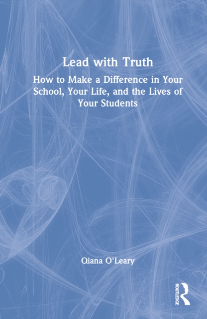 Lead with Truth : How to Make a Difference in Your School, Your Life, and the Lives of Your Students, Hardback Book