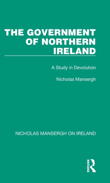 The Government of Northern Ireland : A Study in Devolution, Hardback Book