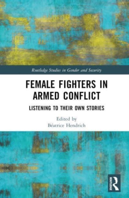 Female Fighters in Armed Conflict : Listening to Their Own Stories, Hardback Book