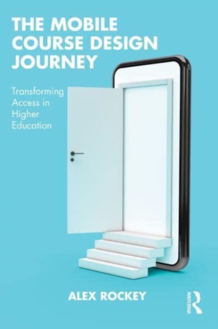 The Mobile Course Design Journey : Transforming Access in Higher Education, Paperback / softback Book