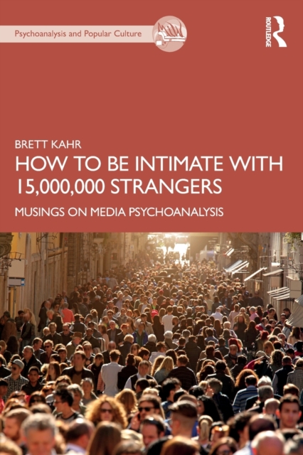 How to Be Intimate with 15,000,000 Strangers : Musings on Media Psychoanalysis, Paperback / softback Book