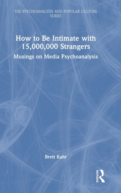 How to Be Intimate with 15,000,000 Strangers : Musings on Media Psychoanalysis, Hardback Book