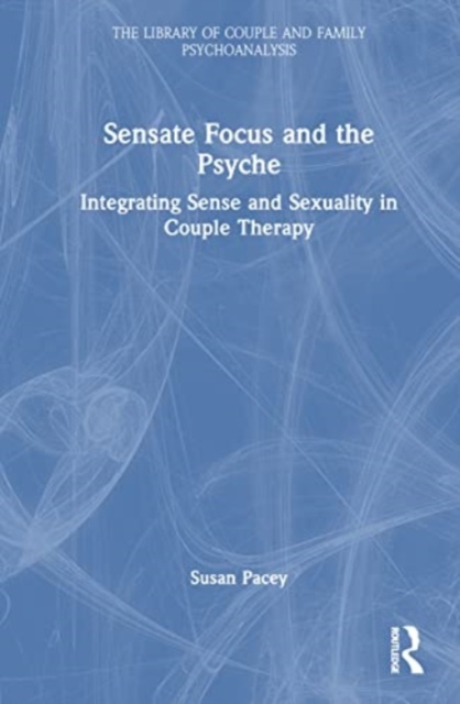 Sensate Focus and the Psyche : Integrating Sense and Sexuality in Couple Therapy, Hardback Book