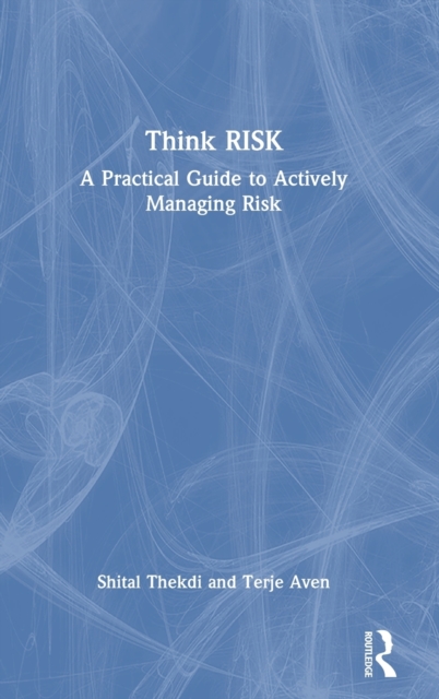 Think Risk : A Practical Guide to Actively Managing Risk, Hardback Book