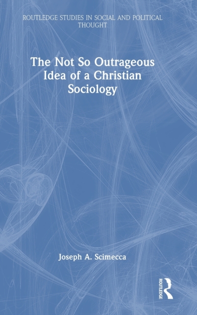 The Not So Outrageous Idea of a Christian Sociology, Hardback Book