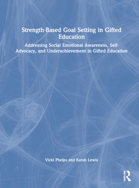 Strength-Based Goal Setting in Gifted Education : Addressing Social-Emotional Awareness, Self-Advocacy, and Underachievement in Gifted Education, Hardback Book