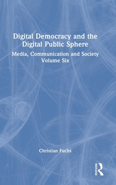 Digital Democracy and the Digital Public Sphere : Media, Communication and Society Volume Six, Hardback Book