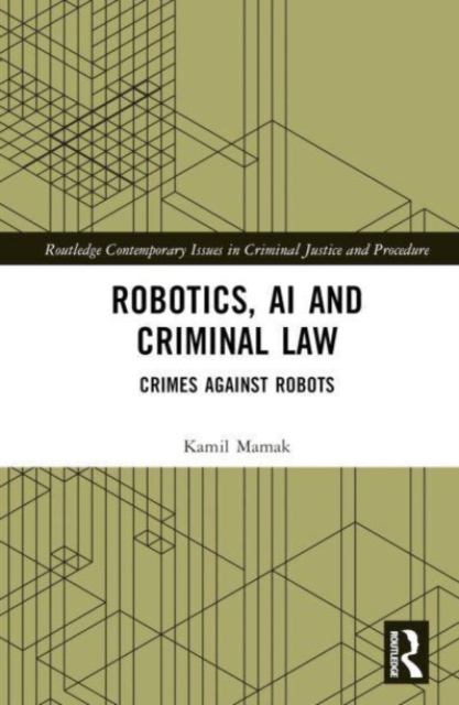 Robotics, AI and Criminal Law : Crimes Against Robots, Hardback Book