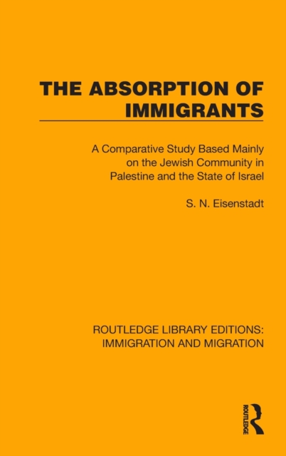 The Absorption of Immigrants : A Comparative Study Based Mainly on the Jewish Community in Palestine and the State of Israel, Hardback Book