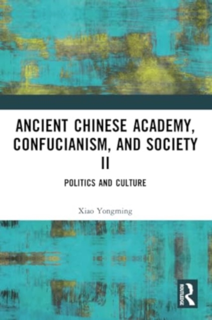 Ancient Chinese Academy, Confucianism, and Society II : Politics and Culture, Paperback / softback Book