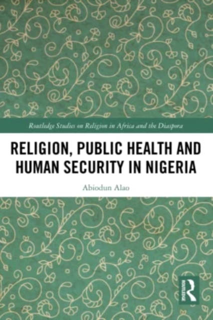 Religion, Public Health and Human Security in Nigeria, Paperback / softback Book