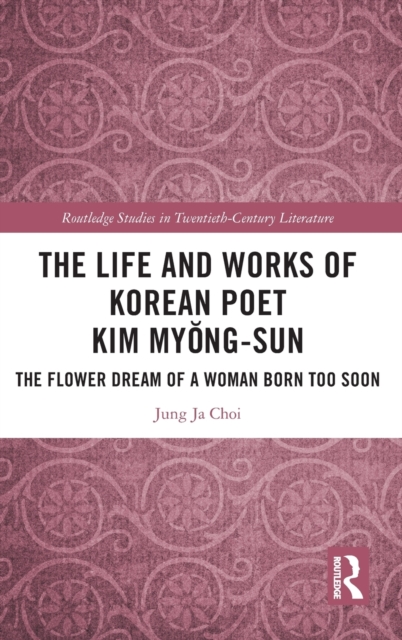 The Life and Works of Korean Poet Kim Myong-sun : The Flower Dream of a Woman Born Too Soon, Hardback Book