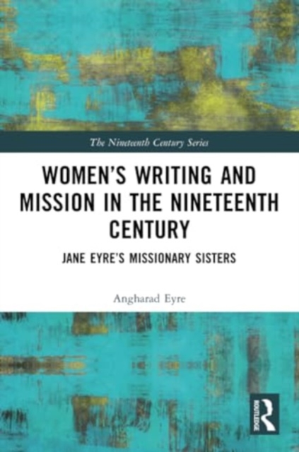 Women’s Writing and Mission in the Nineteenth Century : Jane Eyre’s Missionary Sisters, Paperback / softback Book