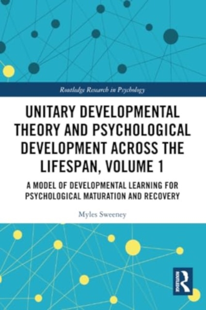 Unitary Developmental Theory and Psychological Development Across the Lifespan, Volume 1 : A Model of Developmental Learning for Psychological Maturation and Recovery, Paperback / softback Book