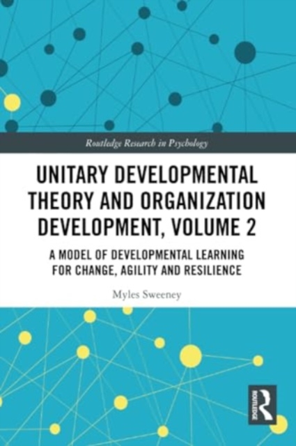 Unitary Developmental Theory and Organization Development, Volume 2 : A Model of Developmental Learning for Change, Agility and Resilience, Paperback / softback Book