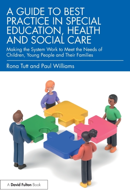 A Guide to Best Practice in Special Education, Health and Social Care : Making the System Work to Meet the Needs of Children, Young People and Their Families, Paperback / softback Book
