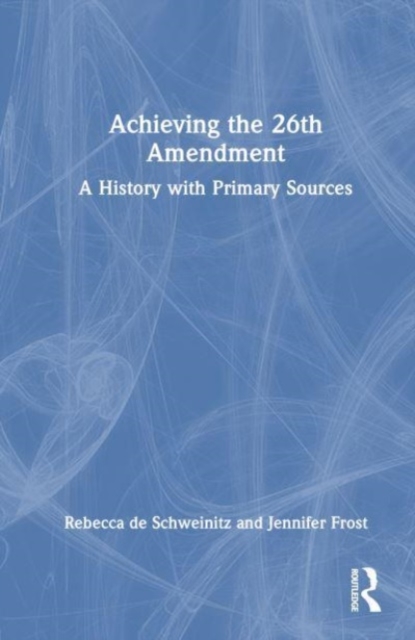 Achieving the 26th Amendment : A History with Primary Sources, Hardback Book