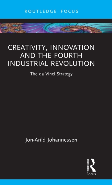 Creativity, Innovation and the Fourth Industrial Revolution : The da Vinci Strategy, Hardback Book