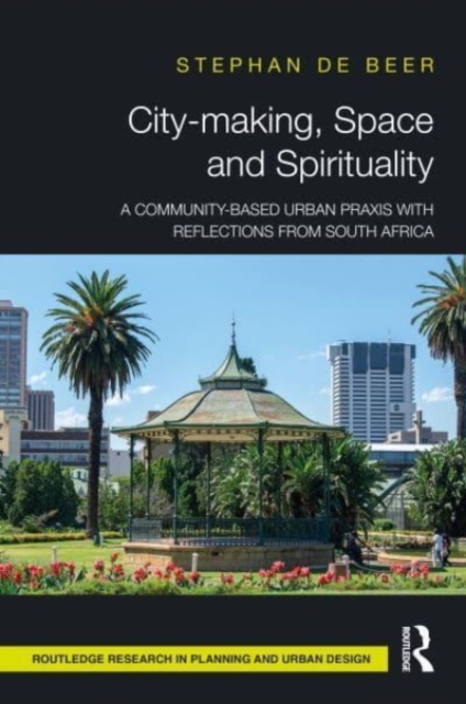 City-making, Space and Spirituality : A Community-Based Urban Praxis with Reflections from South Africa, Hardback Book