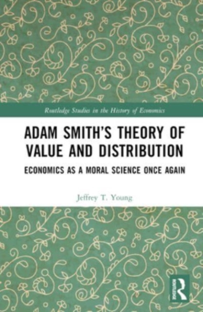 Adam Smith’s Theory of Value and Distribution : Economics as a Moral Science Once Again, Hardback Book