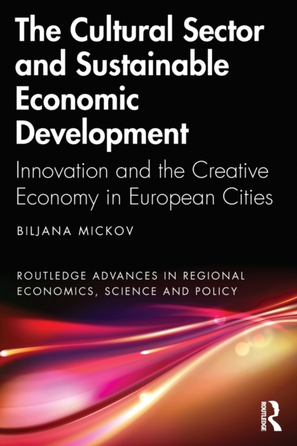 The Cultural Sector and Sustainable Economic Development : Innovation and the Creative Economy in European Cities, Paperback / softback Book