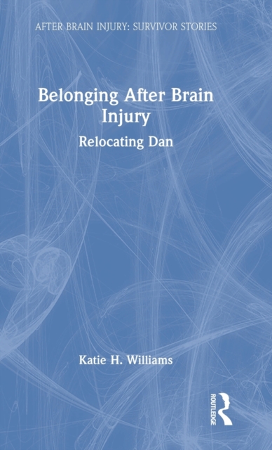 Belonging After Brain Injury : Relocating Dan, Hardback Book